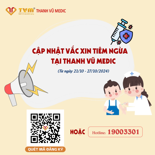 Cập nhật vắc xin tiêm ngừa tại Thanh Vũ Medic (21/10 - 27/10/2024)