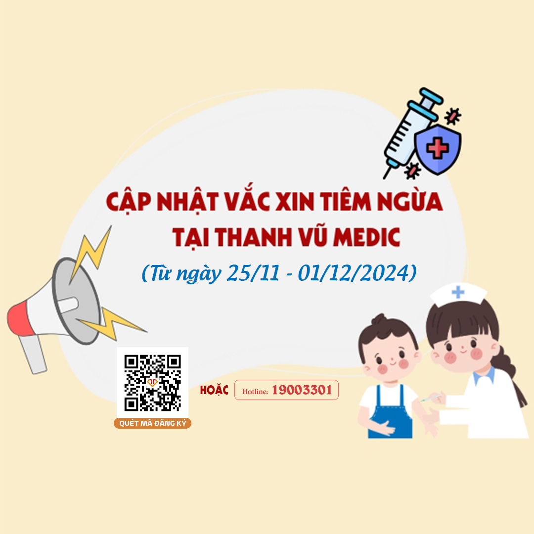 Cập nhật vắc xin tiêm ngừa tại Thanh Vũ Medic (25/11 - 01/12/2024)