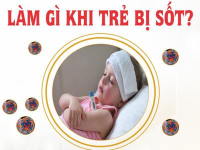 LÀM GÌ KHI TRẺ BỊ SỐT?